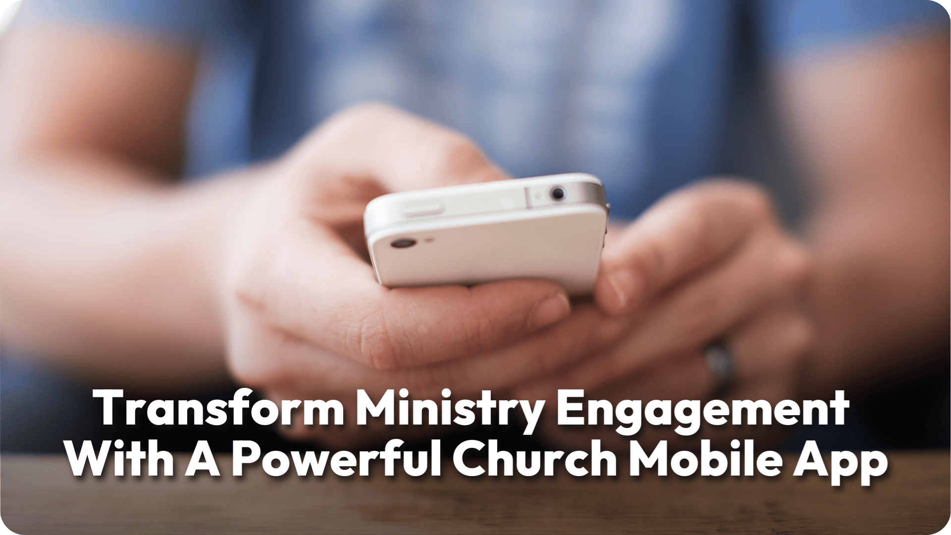 Transform Minitry Engagement With A Powerful Church Mobile App